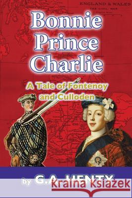 Bonnie Prince Charlie: A Tale of Fontenoy and Culloden G. a. Henty 9781539468653 Createspace Independent Publishing Platform - książka