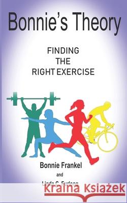 Bonnie's Theory: Finding the Right Exercise Linda C. Furlong Bonnie Frankel 9781979966771 Createspace Independent Publishing Platform - książka