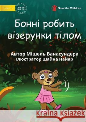 Bonny Makes Pattens With Her Body - Бонні робить візерунки тіл Michelle Wanasundera, Shaina Nayyar 9781922895455 Library for All - książka