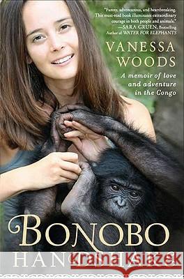 Bonobo Handshake: A Memoir of Love and Adventure in the Congo Vanessa Woods 9781592406340 Gotham Books - książka