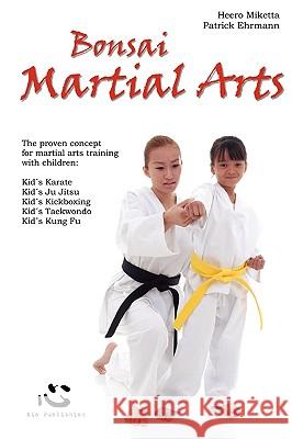 Bonsai Martial Arts: The Proven Concept for Martial Arts Training with Children Heero Miketta, Patrick Ehrmann 9780956489722 Xin Publishing - książka