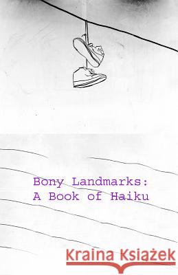Bony Landmarks: A Book Of Haiku Grella, Dustin 9781977952936 Createspace Independent Publishing Platform - książka