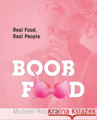 Boob Food: Real Food, Real People Michael Harpster 9781478724766 Outskirts Press - książka