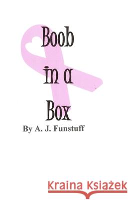 Boob in a Box: A Guide for Anyone Having a Mammogram A. J. Funstuff 9781980324522 Independently Published - książka