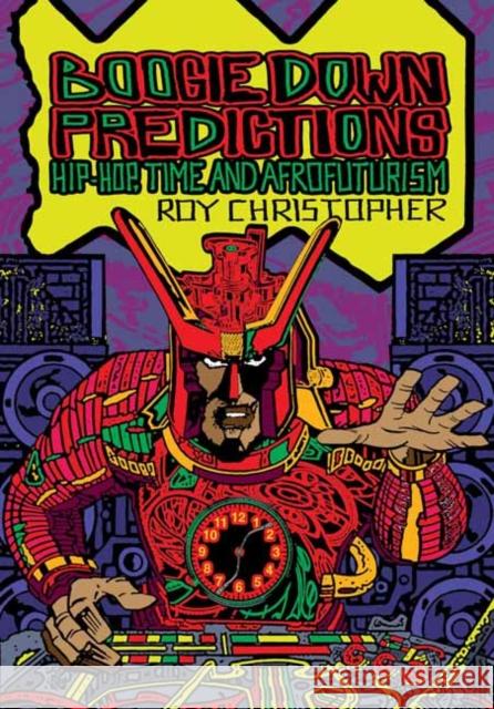 Boogie Down Predictions: Hip-Hop, Time, and Afrofuturism Roy Christopher Ytasha L. Womack Rasheeda Phillips 9781913689285 Strange Attractor Press - książka