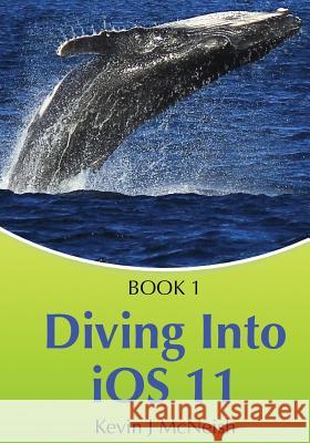 Book 1: Diving In - iOS App Development for Non-Programmers Series: The Series on How to Create iPhone & iPad Apps McNeish, Kevin J. 9780988232747 Oak Leaf Enterprises, Inc. - książka