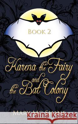 Book 2, Karena the Fairy and the Bat Colony: In This Second Installment of the Karena the Fairy Trilogy Join Karena, Michael and Anna as They Venture MC Shane, Mary 9781462052950 iUniverse.com - książka