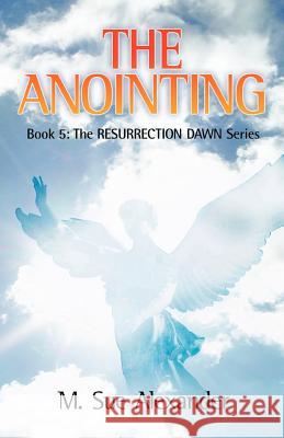 Book 5 in the Resurrection Dawn Series: The Anointing Alexander, M. Sue 9780974014043 Suzander Publishing LLC - książka