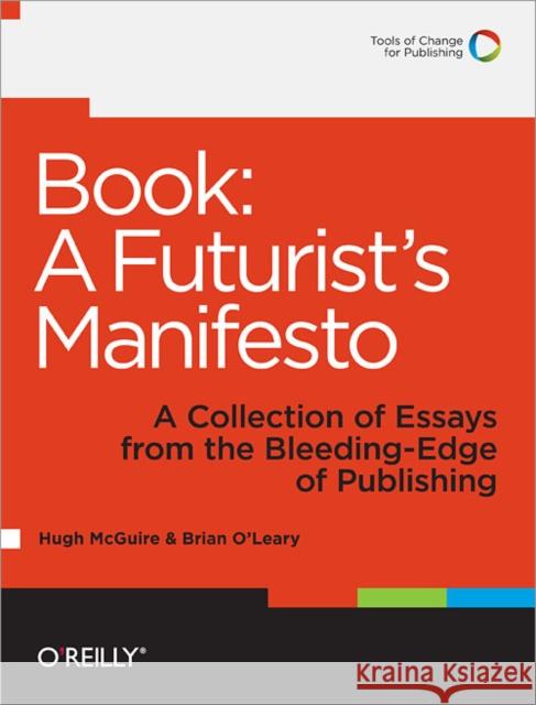 Book: A Futurist's Manifesto: A Collection of Essays from the Bleeding Edge of Publishing McGuire, Hugh 9781449305604 O'Reilly Media - książka