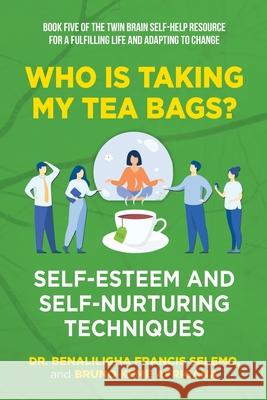 Book Five: Who Is Taking My Tea Bags? Self-Esteem and Self-Nurturing Techniques.: Book Five of the Twin Brain Self-Help Resource for a Fulfilling Life and adapting to change Dr Benaliligha Francis Selemo, Bruno Keme Afrigana 9781739805609 Twin Brain Ltd - książka