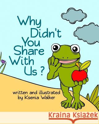 Book for Kids: Why Didn't You Share with Us?: Bedtime Story for Children Ages 3-8, Picture Book Ksenia Walker 9781541186101 Createspace Independent Publishing Platform - książka