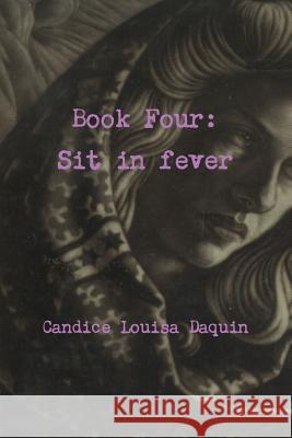 Book Four: Sit in Fever Candice Louisa Daquin 9781329863866 Lulu.com - książka