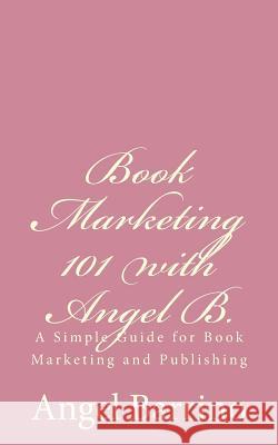 Book Marketing 101 with Angel B.: A Simple Guide for Book Marketing and Publishing Angel M. Barrino 9781502380616 Createspace Independent Publishing Platform - książka