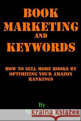 Book Marketing and Keywords - How to Sell More Books by Optimizing Your Amazon Rankings: Buying Selling Secrets 2018 Edition Walt Popester 9781795020626 Independently Published - książka