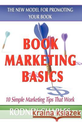 Book Marketing Basics; The New Model for Promoting Your Book Rodney Charles Publishing 1stworl 9781421899978 1st World Publishing - książka