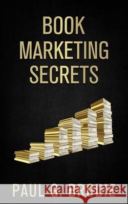 Book Marketing Secrets: Simple Steps to Market Your Book with a Proven System That Works Paul Brodie 9781957255040 Bcg Publishing - książka