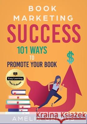 Book Marketing Success: 101 Ways to Promote Your Book Amelia Griggs 9781737209607 Green Ridge Press - książka