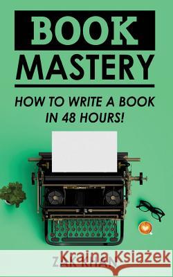 Book Mastery: How To Write A Book In 48 Hours Khan, Zak 9781544813127 Createspace Independent Publishing Platform - książka