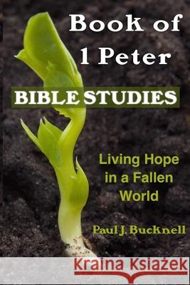 Book of 1 Peter Bible Studies: Living Hope in a Fallen World Paul J. Bucknell 9781619931046 Paul J. Bucknell - książka