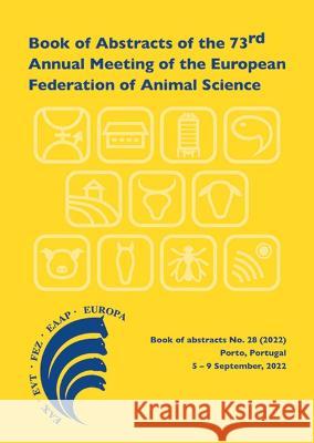 Book of Abstracts of the 73rd Annual Meeting of the European Federation of Animal Science: Porto, Portugal, 5-8 September 2022 Scientific Committee 9789086863853 Brill (JL) - książka