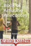 Book of Amusing Anecdotes: Real Life Amusing Incidents Payal Sinha 9781099610691 Independently Published