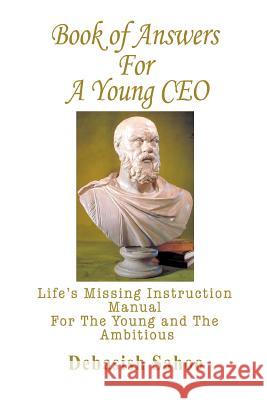 Book of Answers for a Young CEO: Life's Missing Instruction Manual for the Young and the Ambitious Sahoo, Debasish 9780595446421 iUniverse - książka