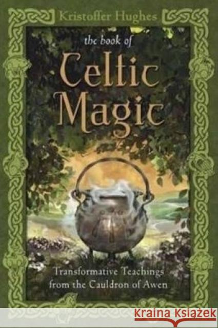 Book of Celtic Magic: Transformative Teachings from the Cauldron of Awen Kristoffer Hughes 9780738737058 Llewellyn Publications - książka