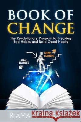 Book of Change: The Revolutionary Program to Breaking Bad Habits and Build Good Habits The Reader Bible Rayan Parker 9781690602231 Independently Published - książka