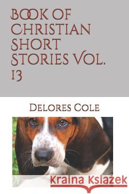 Book of Christian Short Stories Vol. 13 Delores Cole 9781724193247 Independently Published - książka