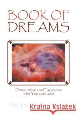 Book of Dreams: Dreams, Visions and Experiences in the Year 2020-2021 Bella Louise Allen 9781665519724 Authorhouse - książka