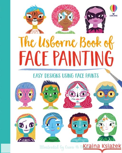 Book of Face Painting Abigail Wheatley Ciara ni Dhuinn (Illustrator)  9781474986465 Usborne Publishing Ltd - książka