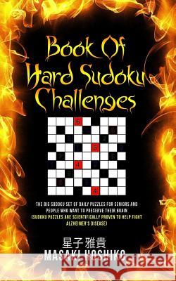 Book Of Hard Sudoku Challenges: The Big Sodoku Set Of Daily Puzzles For Seniors And People Who Want To Preserve Their Brain (Sudoku Puzzles Are Scient Masaki Hoshiko 9781095082379 Independently Published - książka