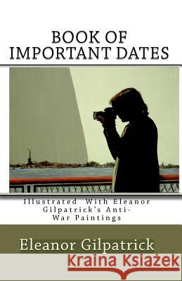 Book of Important Dates: Illustrated with Eleanor Gilpatrick's Anti-War Paintings Eleanor Gilpatrick 9781442147430 Createspace - książka
