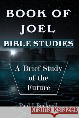 Book of Joel-Bible Studies: A Brief Study of the Future Paul J. Bucknell 9781619930476 Paul J. Bucknell - książka