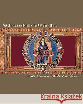 Book of Lessons and Gospels of the Old Catholic Church: Lectionary in English North American Ol Abp Winfield Wagner 9781451532456 Createspace - książka