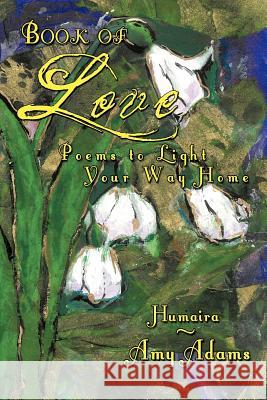 Book of Love: Poems to Light Your Way Home Humaira Adams 9781477124772 Xlibris - książka