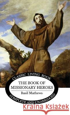 Book of Missionary Heroes Basil Mathews   9781922950864 Living Book Press - książka