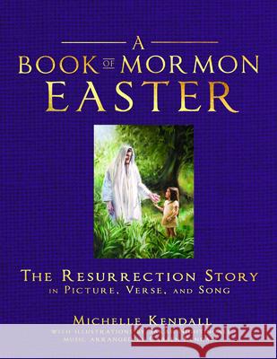 Book of Mormon Easter: The Resurrection Story in Picture, Verse, and Song: The Resurrection Story in Picture, Verse, and Song Kendall, Michelle 9781462140855 Cfi - książka