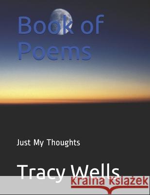 Book of Poems: Just My Thoughts Tracy Wells 9781689053372 Independently Published - książka