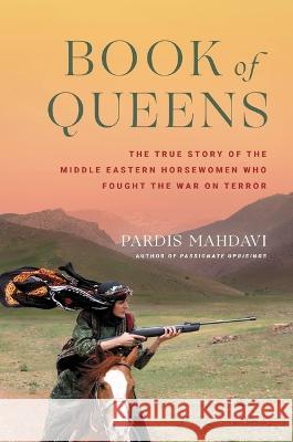Book of Queens: The True Story of the Middle Eastern Horsewomen Who Fought the War on Terror Pardis Mahdavi 9780306832130 Hachette Books - książka