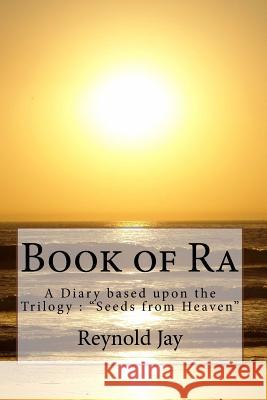 Book of Ra: A Diary based upon the Trilogy: Seeds from Heaven Jay, Reynold 9781470089238 Createspace - książka