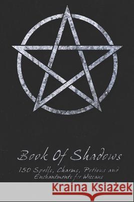 Book Of Shadows - 150 Spells, Charms, Potions and Enchantments for Wiccans: Witches Spell Book - Perfect for both practicing Witches or beginners. Shadow Books 9781986816175 Createspace Independent Publishing Platform - książka