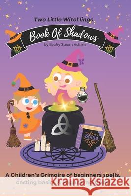 Book of Shadows: A Children's Grimoire of spell basics & Pagan traditions! Becky Susan Adams 9781738453566 Becky Susan Adams - książka