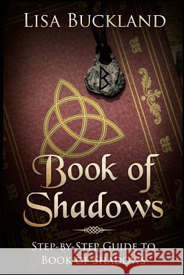 Book of Shadows: Step-By-Step Guide to Book of Shadows Lisa Buckland 9781728670584 Independently Published - książka