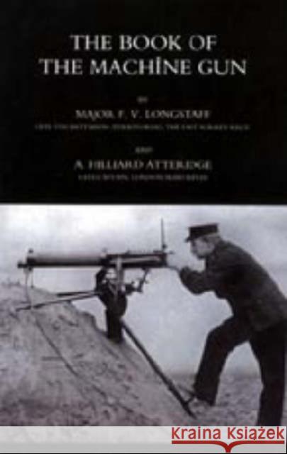 Book of the Machine Gun 1917 Maj F V and Atteridge, A Hill Longstaff 9781843425595 Naval & Military Press Ltd - książka