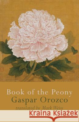 Book of the Peony Gaspar Orozco Mark Weiss 9781848615663 Shearsman Books - książka