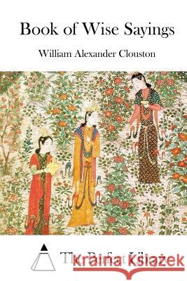 Book of Wise Sayings William Alexander Clouston The Perfect Library 9781511521758 Createspace - książka