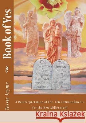 Book of Yes: A Reinterpretation of the Ten Commandments for the New Millennium Tessie Jayme 9781461075035 Createspace - książka