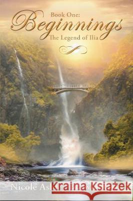 Book One: Beginnings: The Legend of Ilia Nicole Ashley Brown Segda 9781595547361 ELM Hill - książka