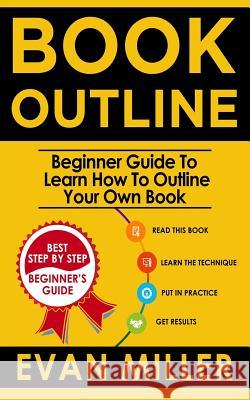 Book Outline: Beginner Guide to Learn How to Outline Your Own Book Evan Miller 9781717308122 Createspace Independent Publishing Platform - książka